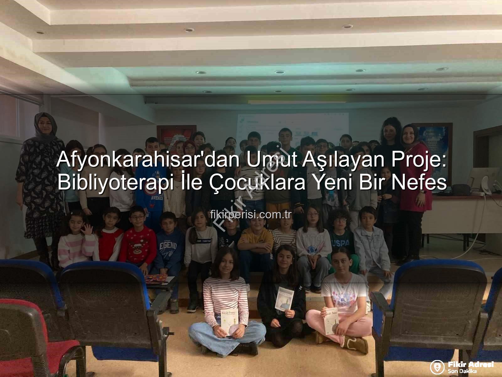 Bibliyoterapi projesi - Afyonkarahisar'dan Umut Dolu Proje: Bibliyoterapi İle Çocuklara Yeni Bir Nefes!