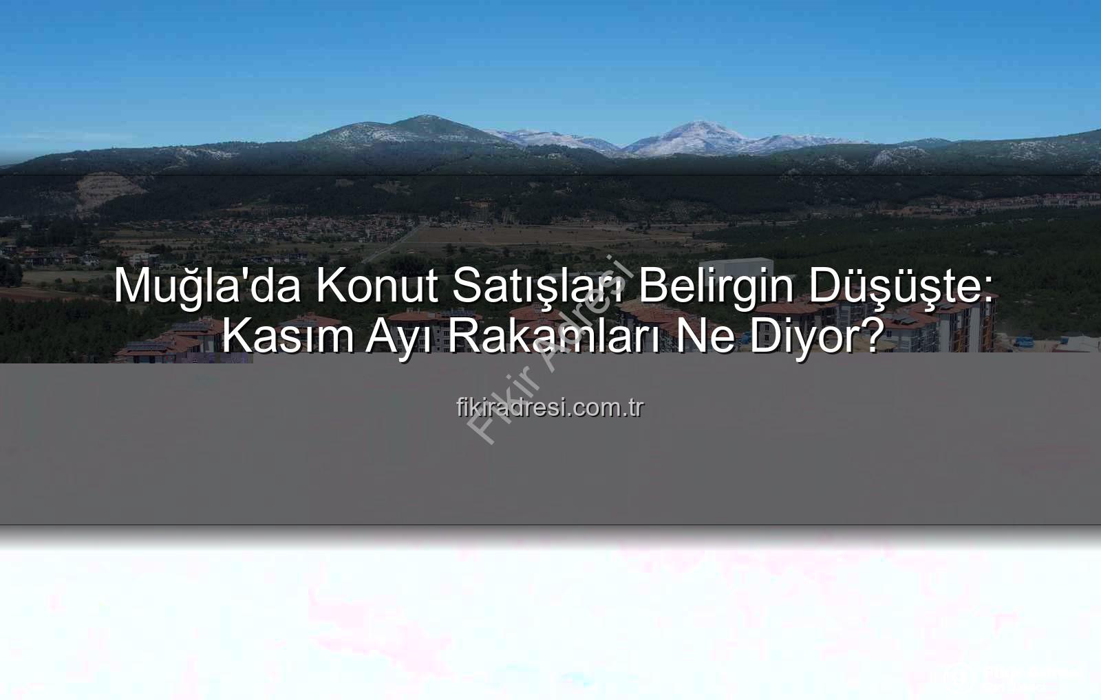 Muğla konut satışları - Muğla'da Konut Satışları Belirgin Düşüşte: Kasım Ayı Rakamları Ne Diyor?