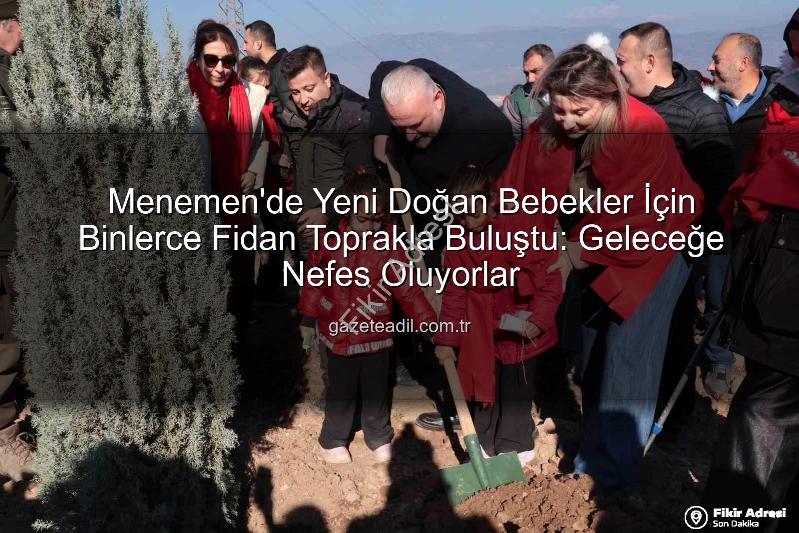 bebeklere fidan dikimi - Menemen'de Yeni Doğan Bebeklere 'İyi ki Doğdun Bebek' Ormanı: 5 Bin Fidan Toprakla Buluştu