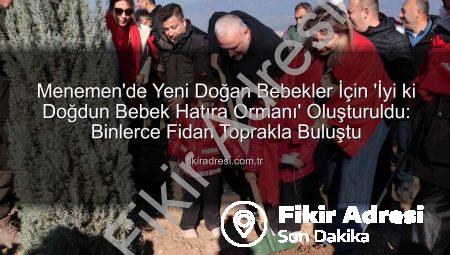 Menemen’de Yeni Doğan Bebekler İçin ‘İyi ki Doğdun Bebek Hatıra Ormanı’ Oluşturuldu: Binlerce Fidan Toprakla Buluştu