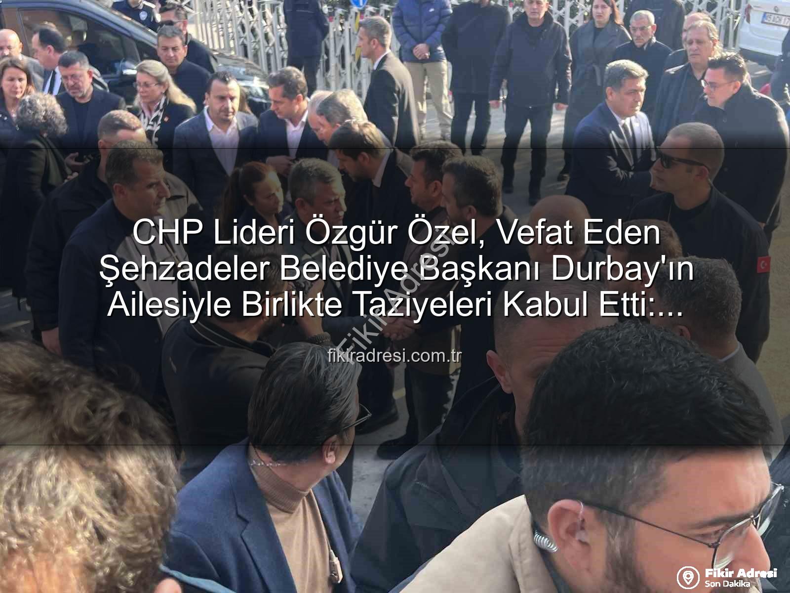 Özgür Özel Durbay - CHP Lideri Özgür Özel, Vefat Eden Şehzadeler Belediye Başkanı Durbay'ın Ailesiyle Birlikte Taziyeleri Kabul Etti: Manisa'da Derin Üzüntü