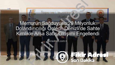 Memurun Sağduyusu 20 Milyonluk Dolandırıcılığı Önledi: Denizli’de Sahte Kimlikle Arsa Satış Girişimi Engellendi