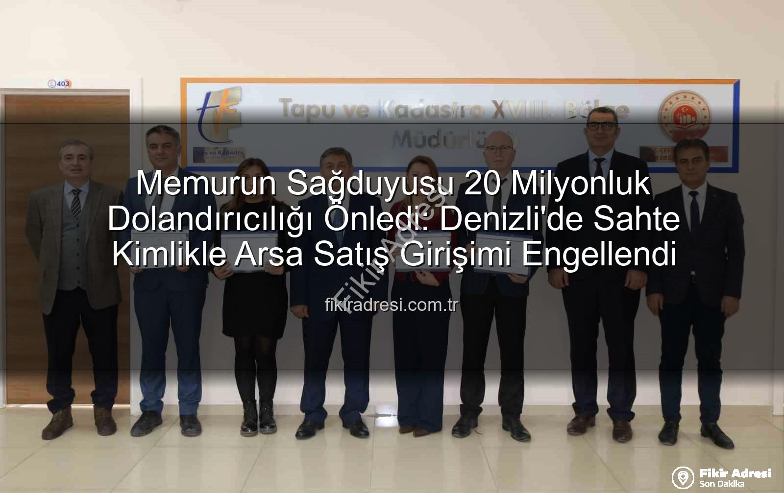 20 milyonluk dolandırıcılık - Memurun Sağduyusu 20 Milyonluk Dolandırıcılığı Önledi: Denizli'de Sahte Kimlikle Arsa Satış Girişimi Engellendi