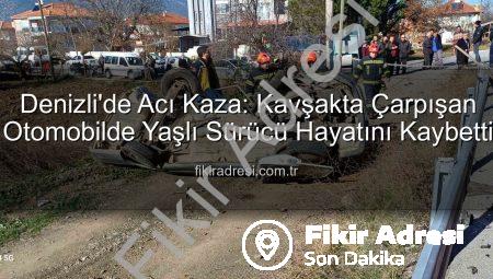 Denizli’de Acı Kaza: Kavşakta Çarpışan Otomobilde Yaşlı Sürücü Hayatını Kaybetti