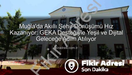 Muğla’da Akıllı Şehir Dönüşümü Hız Kazanıyor: GEKA Desteğiyle Yeşil ve Dijital Geleceğe Adım Atılıyor