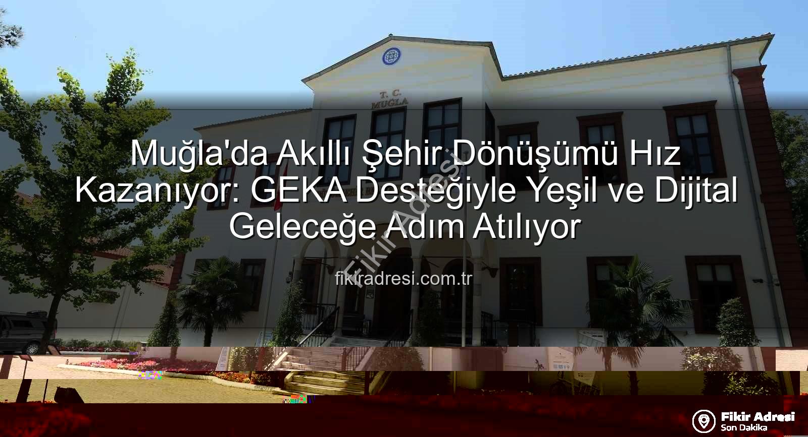 akıllı şehir dönüşümü - Muğla'da Akıllı Şehir Dönüşümü Hız Kazanıyor: GEKA Desteğiyle Yeşil ve Dijital Geleceğe Adım Atılıyor