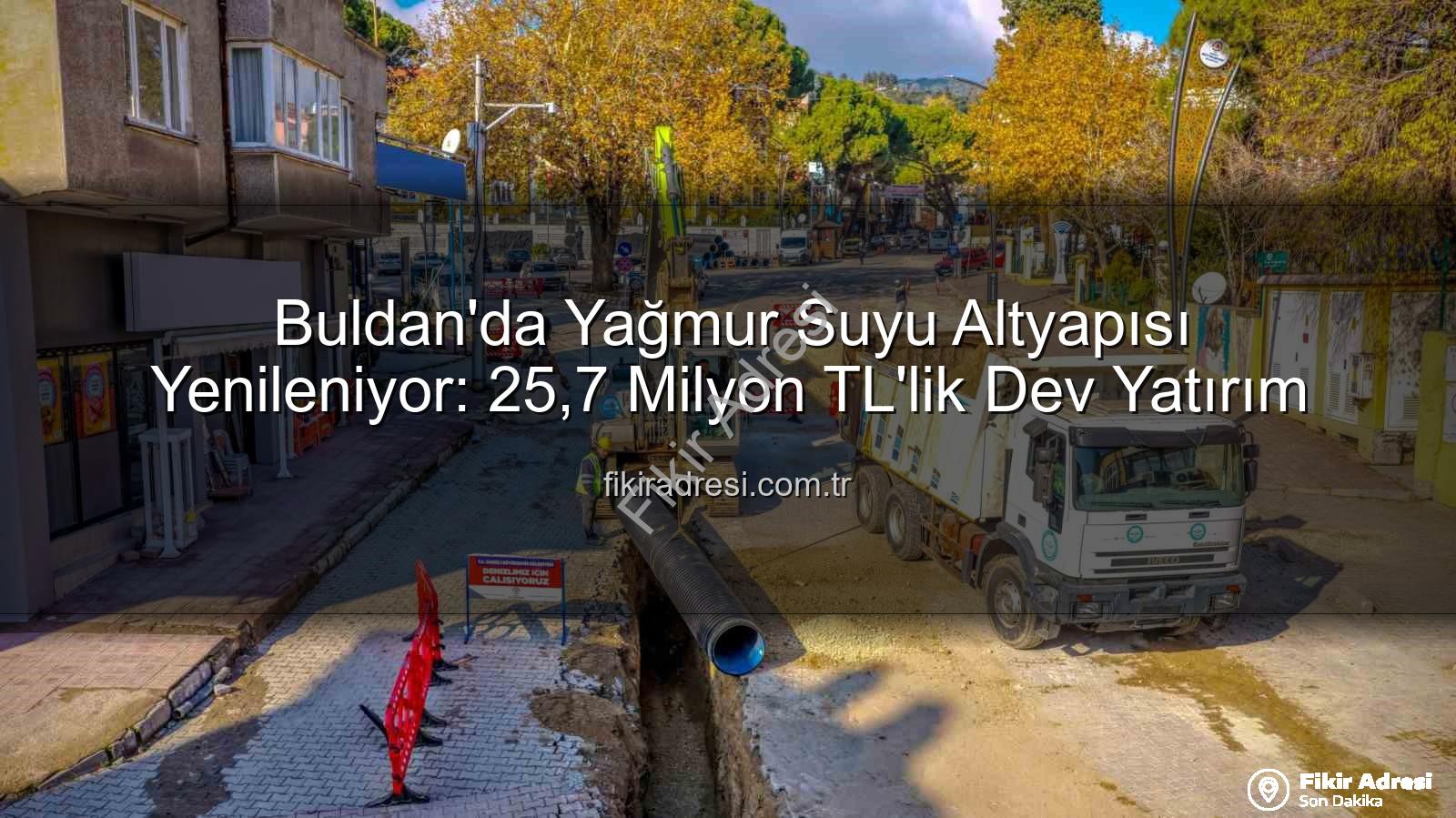 Buldan yağmur suyu hattı - Buldan'da Yağmur Suyu Altyapısı Yenileniyor: 25,7 Milyon TL'lik Dev Yatırım