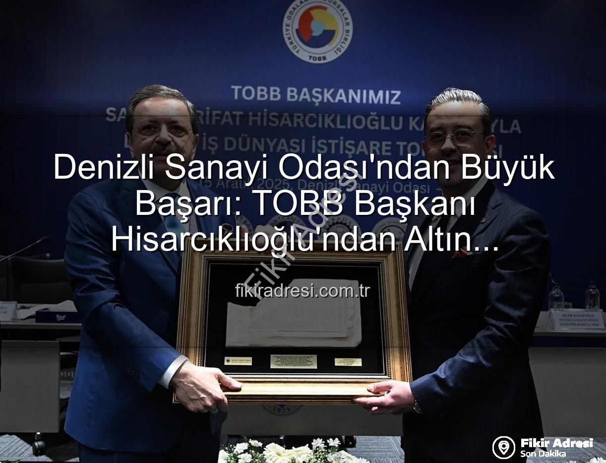 Denizli Sanayi Odası - Denizli Sanayi Odası'ndan Büyük Başarı: TOBB Başkanı Hisarcıklıoğlu'ndan Altın Değerinde Açıklamalar