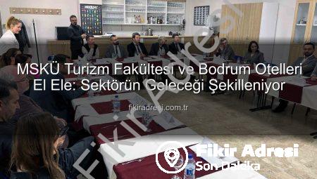 MSKÜ Turizm Fakültesi ve Bodrum Otelleri El Ele: Sektörün Geleceği Şekilleniyor