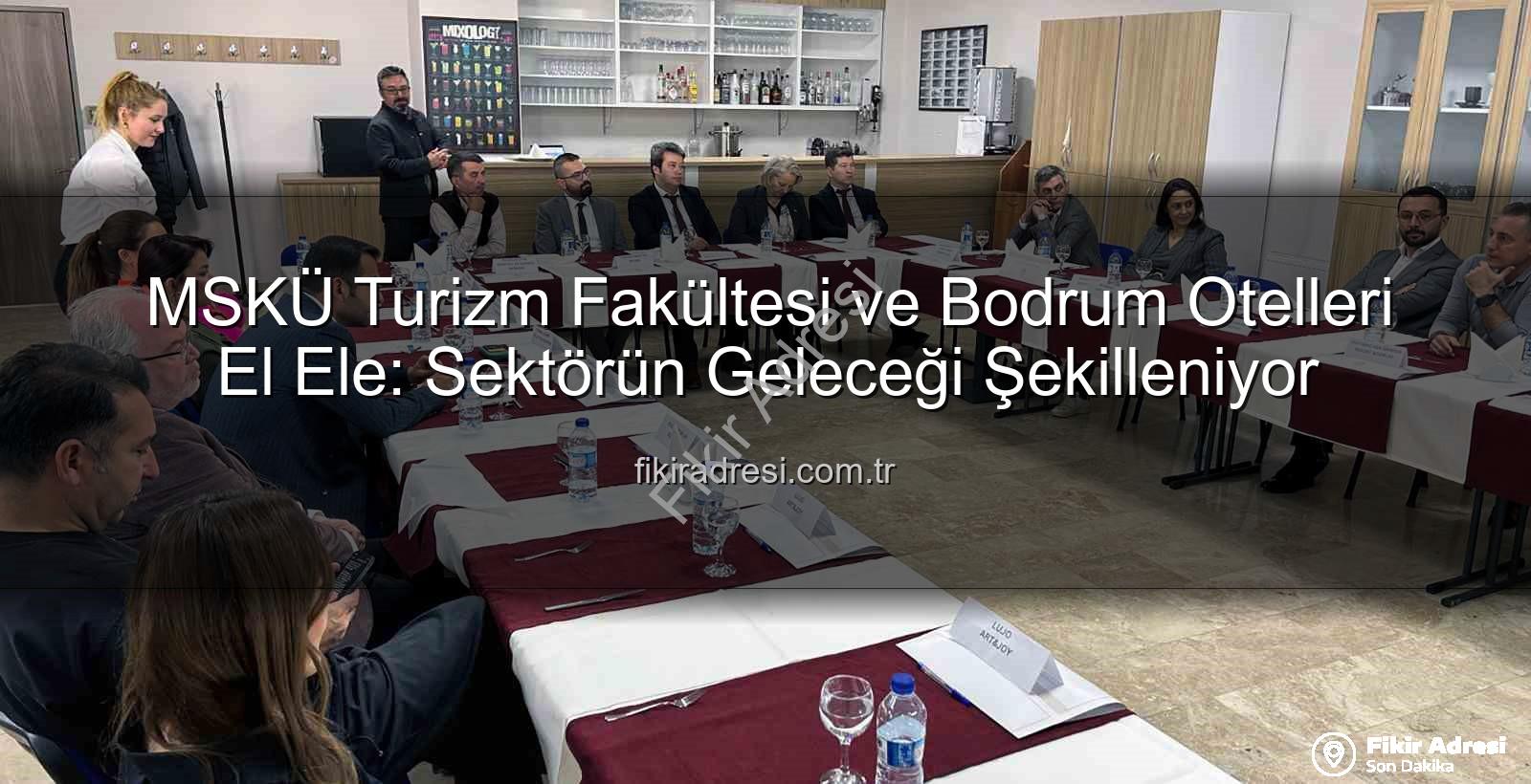 MSKÜ Turizm Fakültesi - MSKÜ Turizm Fakültesi ve Bodrum Otelleri El Ele: Sektörün Geleceği Şekilleniyor
