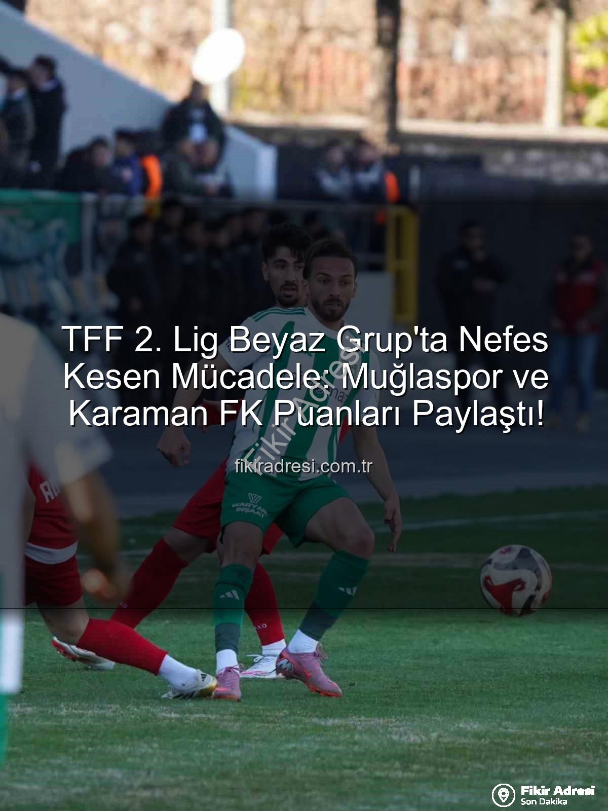 Muğlaspor Karaman FK - TFF 2. Lig Beyaz Grup'ta Nefes Kesen Mücadele: Muğlaspor ve Karaman FK Puanları Paylaştı!