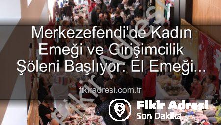 Merkezefendi’de Kadın Emeği ve Girişimcilik Şöleni Başlıyor: El Emeği Festivali Kapılarını Aralıyor