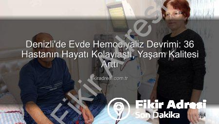 Denizli’de Evde Hemodiyaliz Devrimi: 36 Hastanın Hayatı Kolaylaştı, Yaşam Kalitesi Arttı