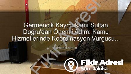 Germencik Kaymakamı Sultan Doğru’dan Kilit Toplantı: Kamu Hizmetlerinde Verimlilik ve Koordinasyon Masaya Yatırıldı