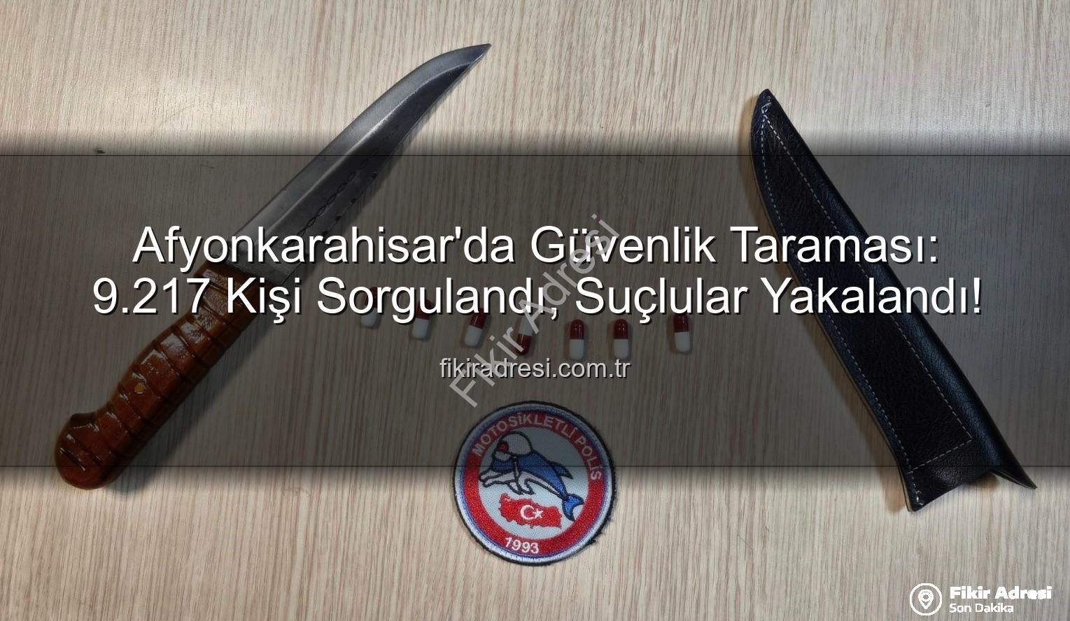 Afyonkarahisar'da güvenlik - Afyonkarahisar'da Güvenlik Taraması: 9.217 Kişi Sorgulandı, Suçlular Yakalandı!