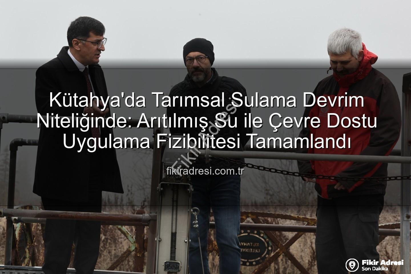 çevre dostu sulama - Kütahya'da Tarımsal Sulama Devrim Niteliğinde: Arıtılmış Su ile Çevre Dostu Uygulama Fizibilitesi Tamamlandı