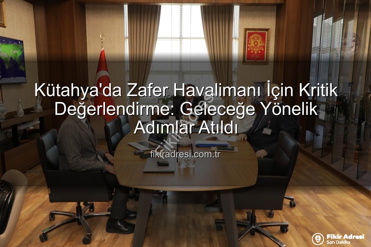 Zafer Havalimanı - Kütahya'da Zafer Havalimanı İçin Kritik Değerlendirme: Geleceğe Yönelik Adımlar Atıldı