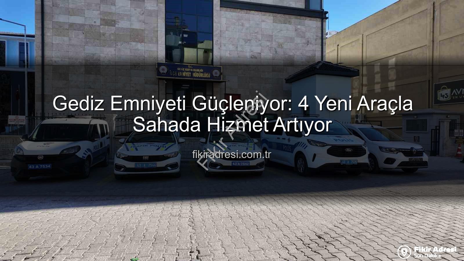 Gediz emniyeti - Gediz Emniyeti Güçleniyor: 4 Yeni Araçla Sahada Hizmet Artıyor