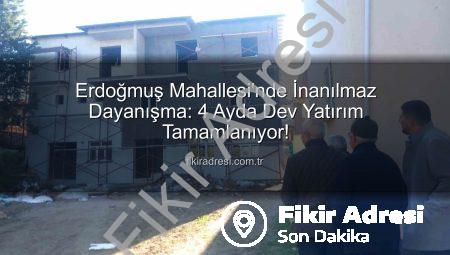 Erdoğmuş Mahallesi’nde İnanılmaz Dayanışma: 4 Ayda Dev Yatırım Tamamlanıyor!