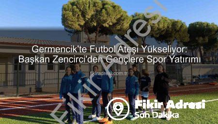 Germencik’te Futbol Ateşi Yükseliyor: Başkan Zencirci’den Gençlere Spor Yatırımı