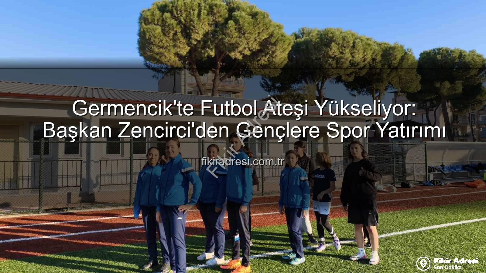 Germencik futbol kursları - Germencik'te Futbol Ateşi Yükseliyor: Başkan Zencirci'den Gençlere Spor Yatırımı