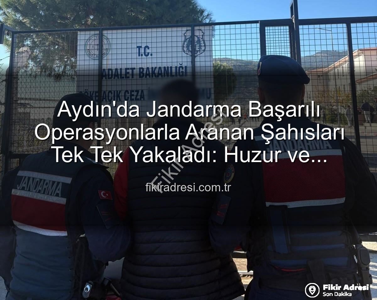 Aydın jandarma - Aydın'da Jandarma Başarılı Operasyonlarla Aranan Şahısları Tek Tek Yakaladı: Huzur ve Güvenlik Vurgusu