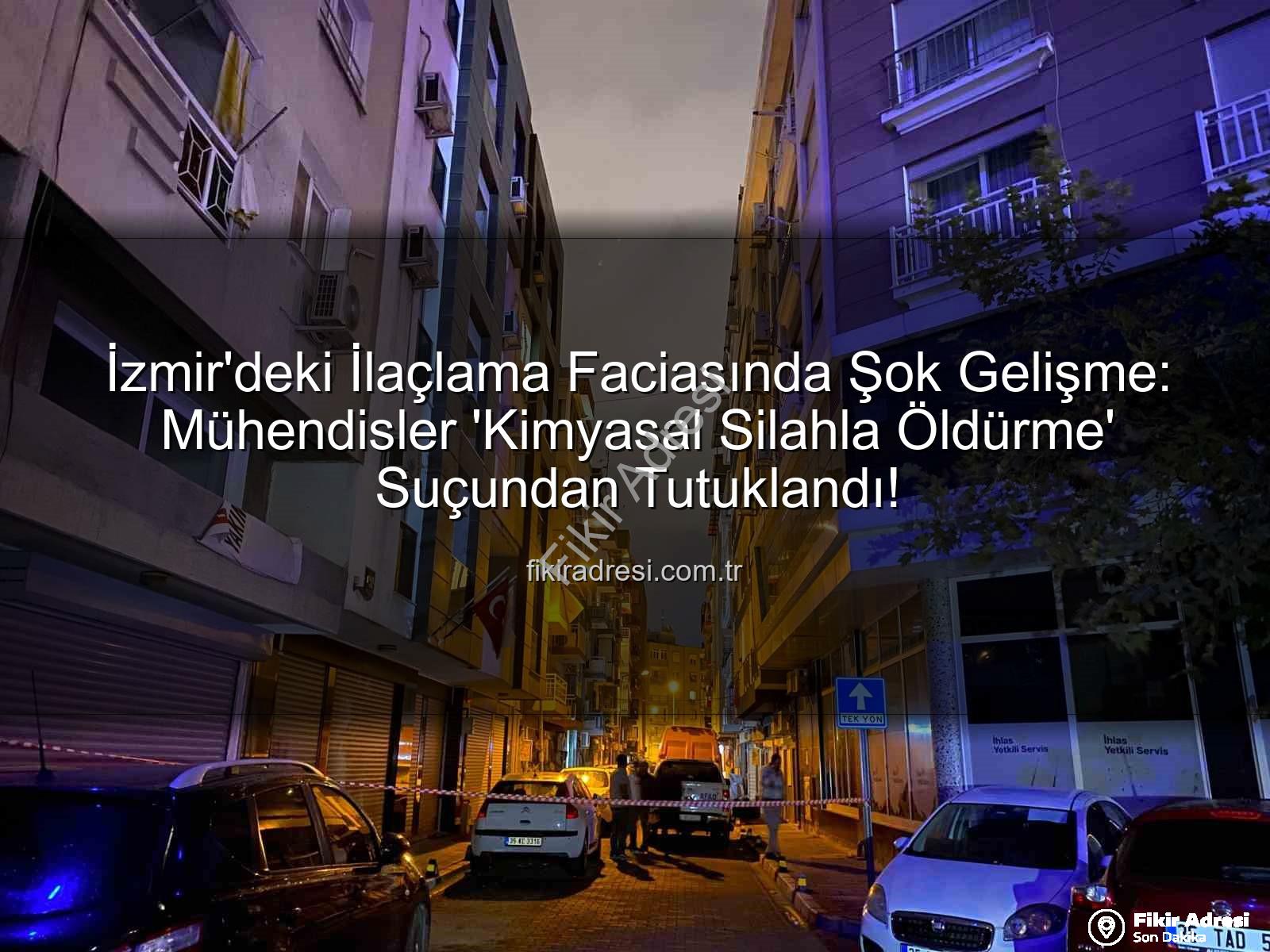 ilaçlama faciası - İzmir'deki İlaçlama Faciasında Şok Gelişme: Mühendisler 'Kimyasal Silahla Öldürme' Suçundan Tutuklandı!