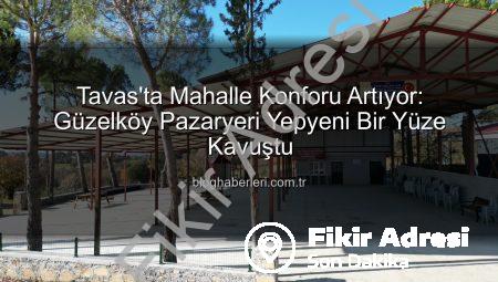 Tavas’ta Mahalle Kültürüne Yatırım: Güzelköy Pazaryeri Yepyeni Bir Yüze Kavuştu