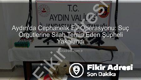 Aydın’da Cephanelik Ev Operasyonu: Suç Örgütlerine Silah Temin Eden Şüpheli Yakalandı