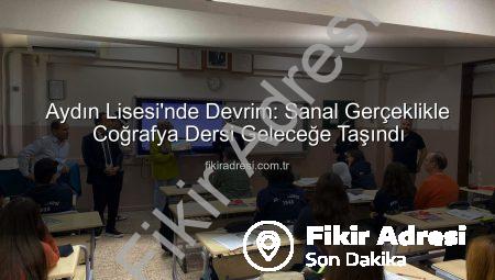 Aydın Lisesi’nde Devrim: Sanal Gerçeklikle Coğrafya Dersi Geleceğe Taşındı