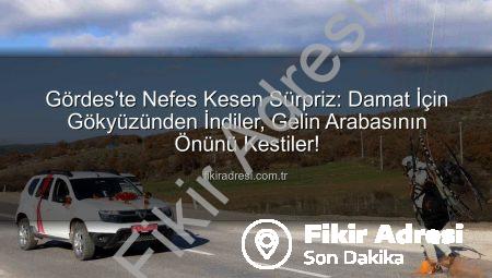 Gördes’te Nefes Kesen Sürpriz: Damat İçin Gökyüzünden İndiler, Gelin Arabasının Önünü Kestiler!
