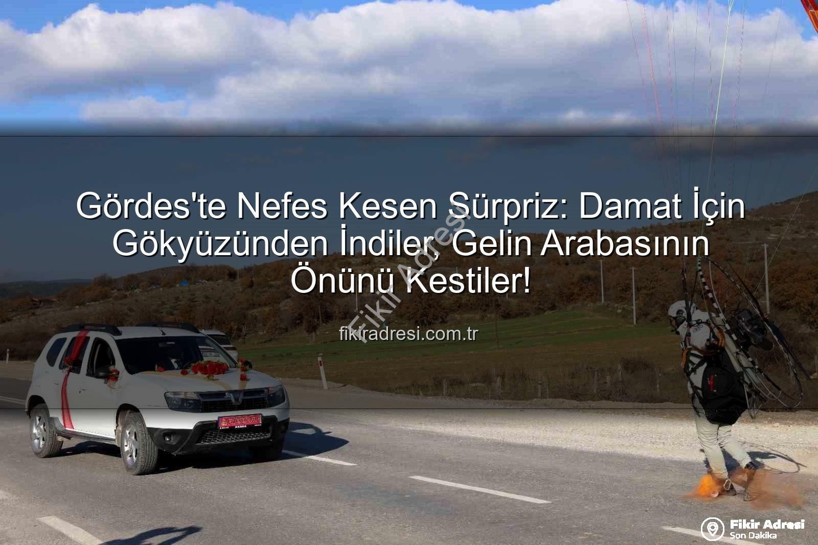 paramotorla düğün - Gördes'te Nefes Kesen Sürpriz: Damat İçin Gökyüzünden İndiler, Gelin Arabasının Önünü Kestiler!