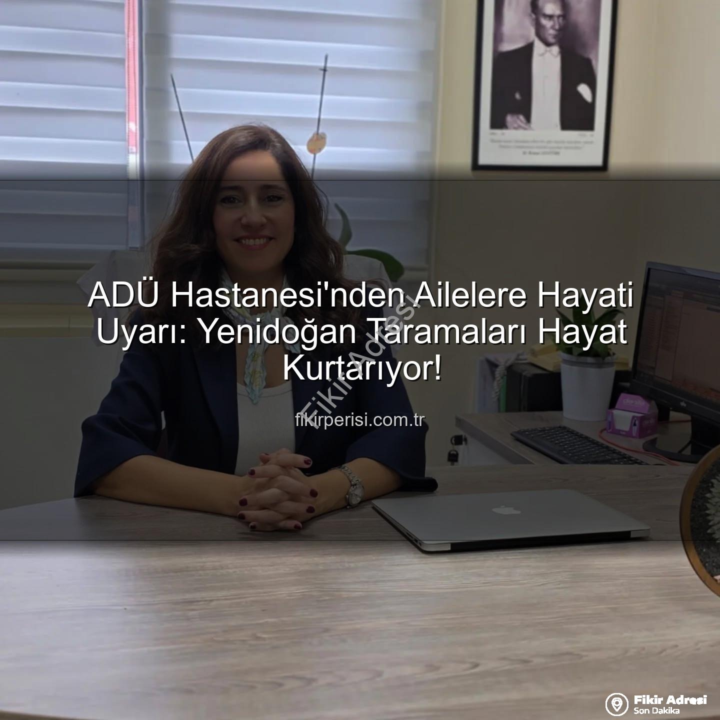 yenidoğan taramaları - ADÜ Hastanesi'nden Ailelere Hayati Uyarı: Yenidoğan Taramaları Bebeklerin Geleceğini Şekillendiriyor!