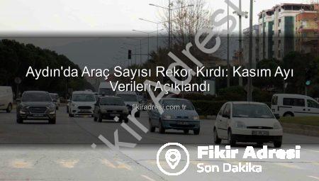 Aydın’da Araç Sayısı Rekor Kırdı: Kasım Ayı Verileri Açıklandı
