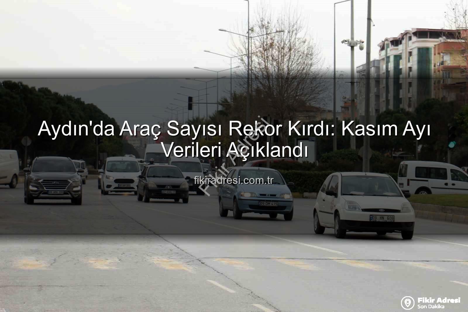 Aydın araç sayısı - Aydın'da Araç Sayısı Rekor Kırdı: Kasım Ayı Verileri Açıklandı