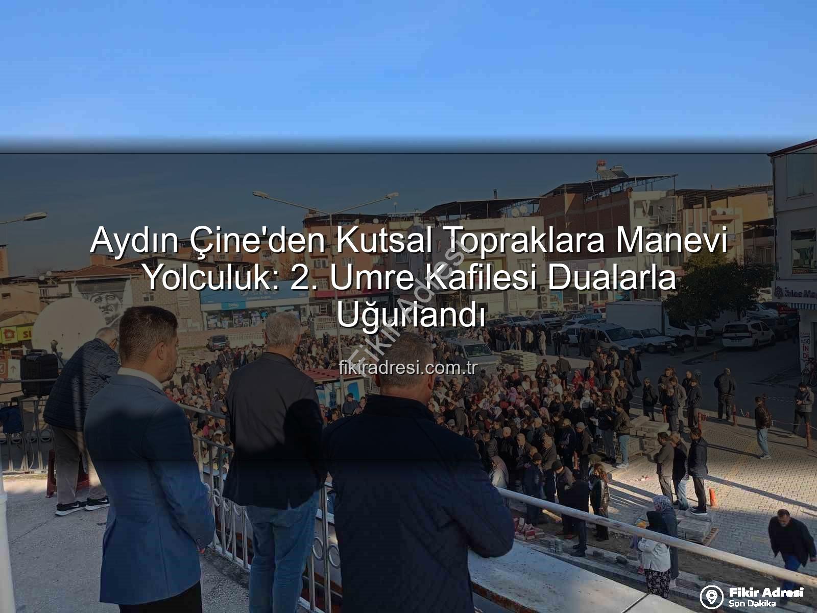 Aydın Çine'den Kutsal Topraklara Manevi Yolculuk: 2. Umre Kafilesi Dualarla Uğurlandı
