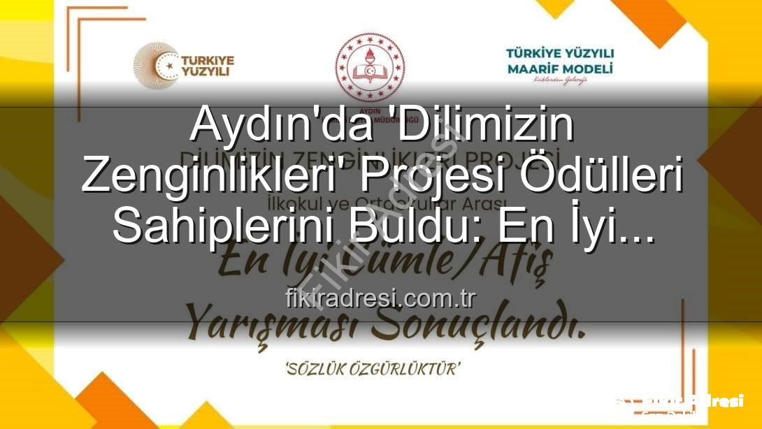 Dilimizin Zenginlikleri Projesi - Aydın'da 'Dilimizin Zenginlikleri' Projesi Ödülleri Sahiplerini Buldu: En İyi Cümle ve Afişler Belirlendi