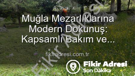 Muğla Mezarlıklarına Modern Dokunuş: Kapsamlı Bakım ve Yenileme Çalışmaları Tam Gaz Sürüyor