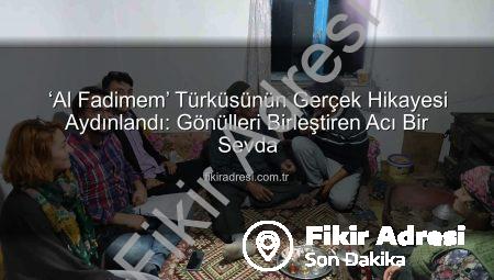 ‘Al Fadimem’ Türküsünün Gerçek Hikayesi Aydınlandı: Gönülleri Birleştiren Acı Bir Sevda