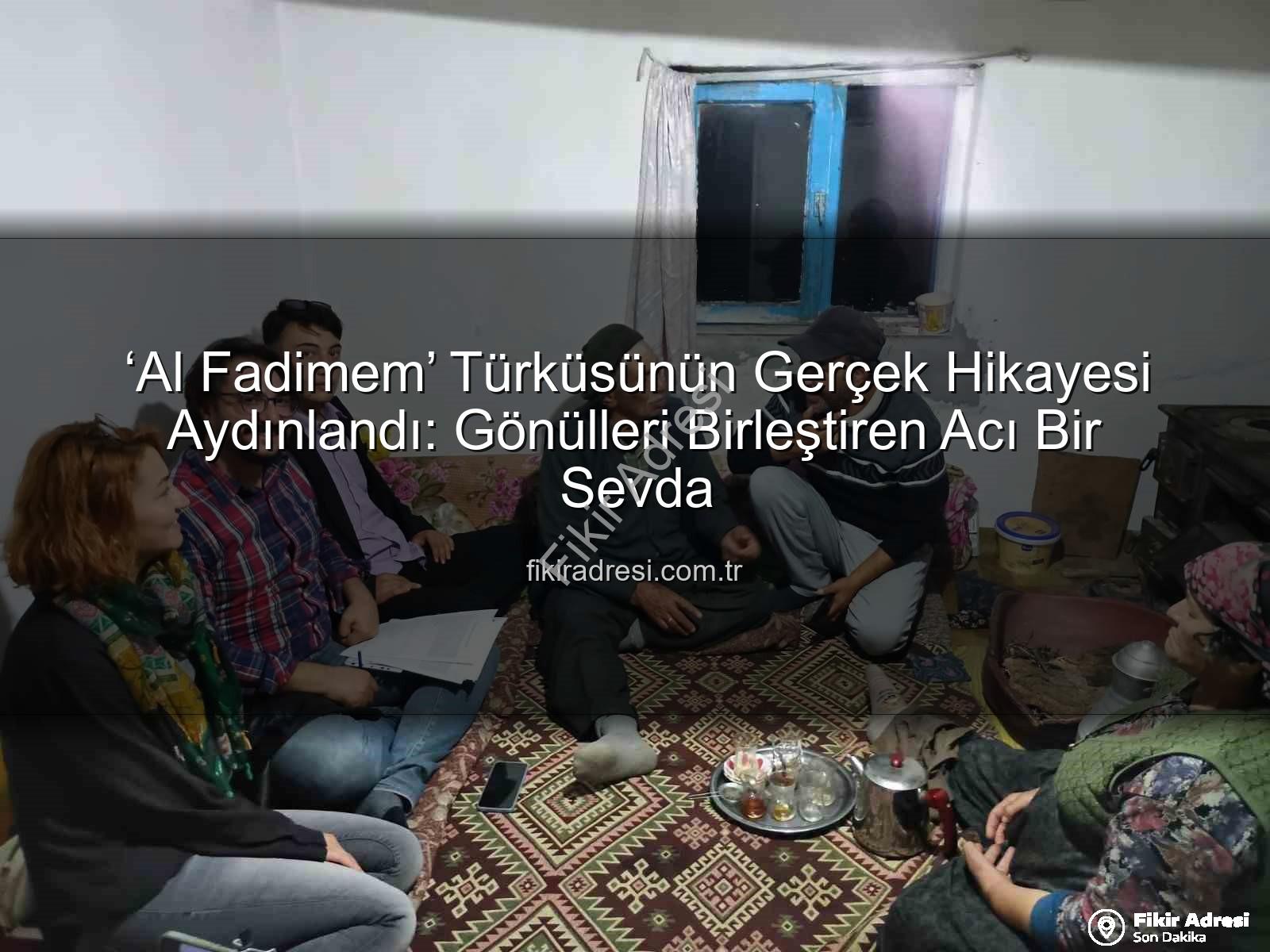 Al Fadimem türküsü - ‘Al Fadimem’ Türküsünün Gerçek Hikayesi Aydınlandı: Gönülleri Birleştiren Acı Bir Sevda