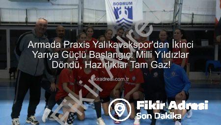 Armada Praxis Yalıkavakspor’dan İkinci Yarıya Güçlü Başlangıç: Milli Yıldızlar Döndü, Hazırlıklar Tam Gaz!