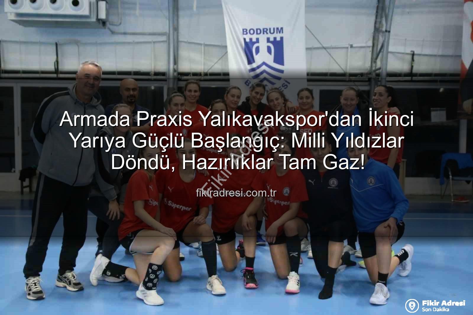 Armada Praxis Yalıkavakspor - Armada Praxis Yalıkavakspor'dan İkinci Yarıya Güçlü Başlangıç: Milli Yıldızlar Döndü, Hazırlıklar Tam Gaz!