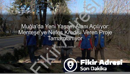 Muğla’da Yeni Yaşam Alanı Açılıyor: Menteşe’ye Nefes Kredisi Veren Proje Tamamlanıyor