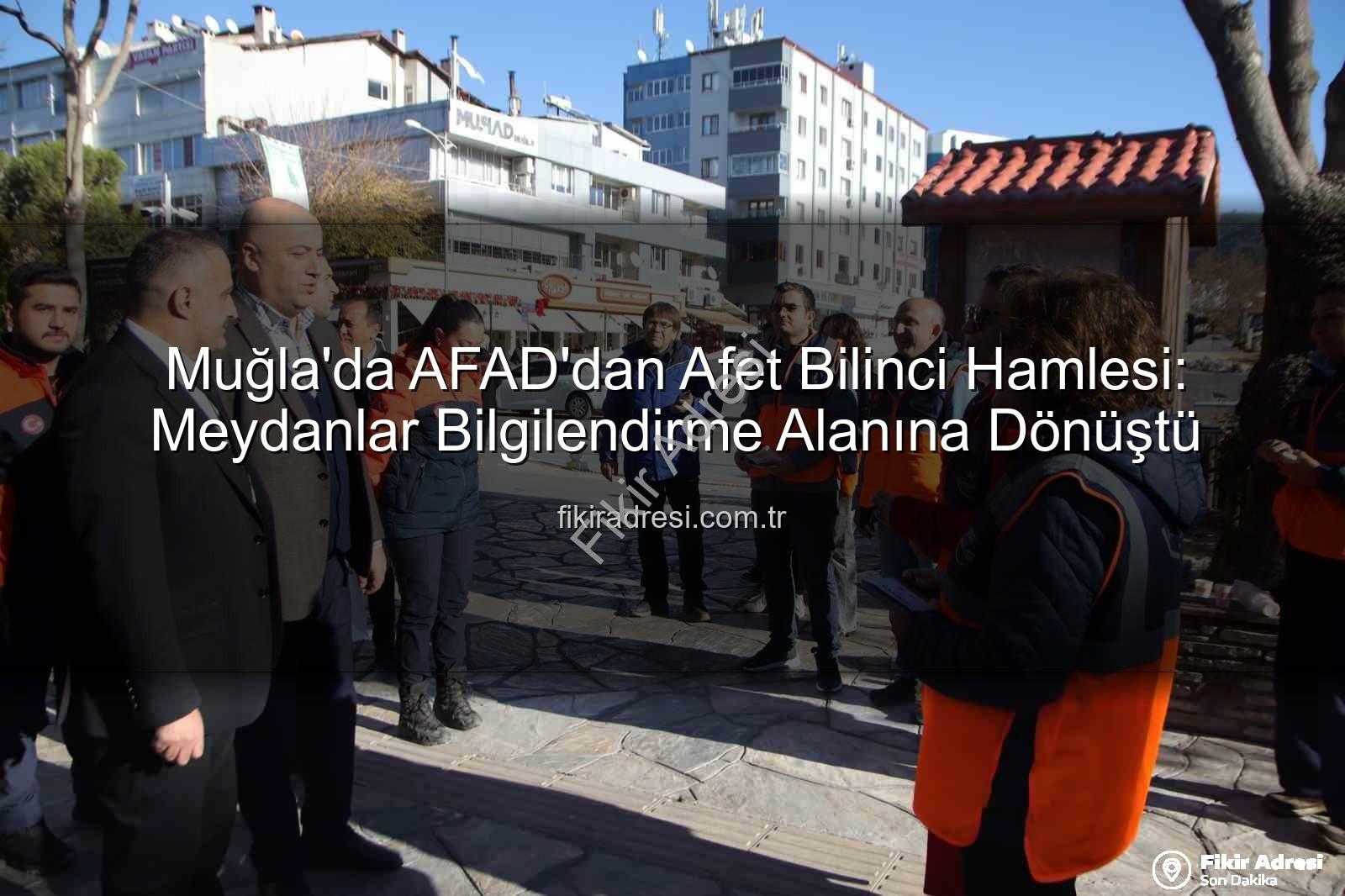 afet bilinci - Muğla'da AFAD'dan Afet Bilinci Hamlesi: Meydanlar Bilgilendirme Alanına Dönüştü