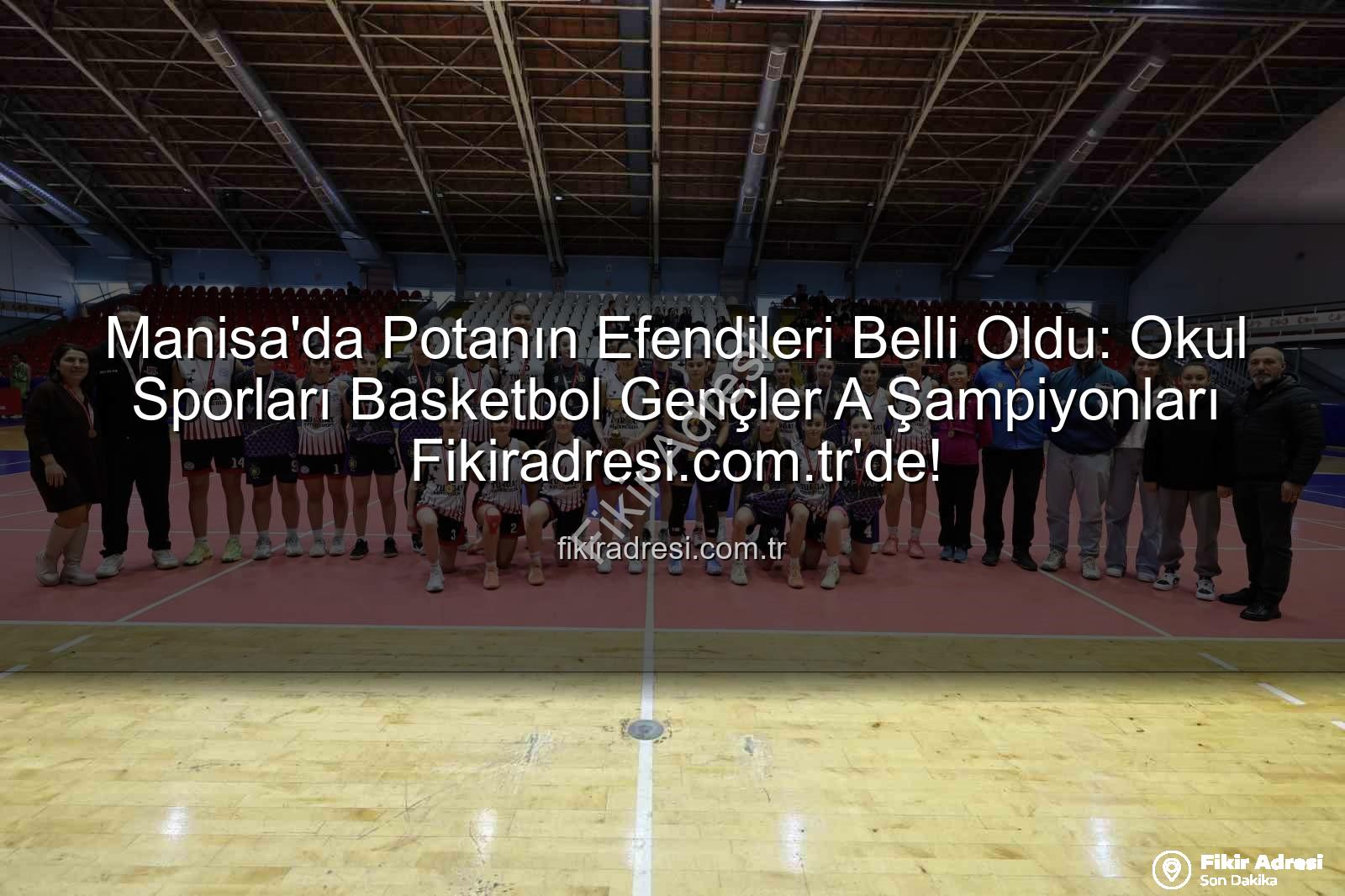 Manisa Okul Sporları Basketbol - Manisa'da Potanın Efendileri Belli Oldu: Okul Sporları Basketbol Gençler A Şampiyonları Fikiradresi.com.tr'de!