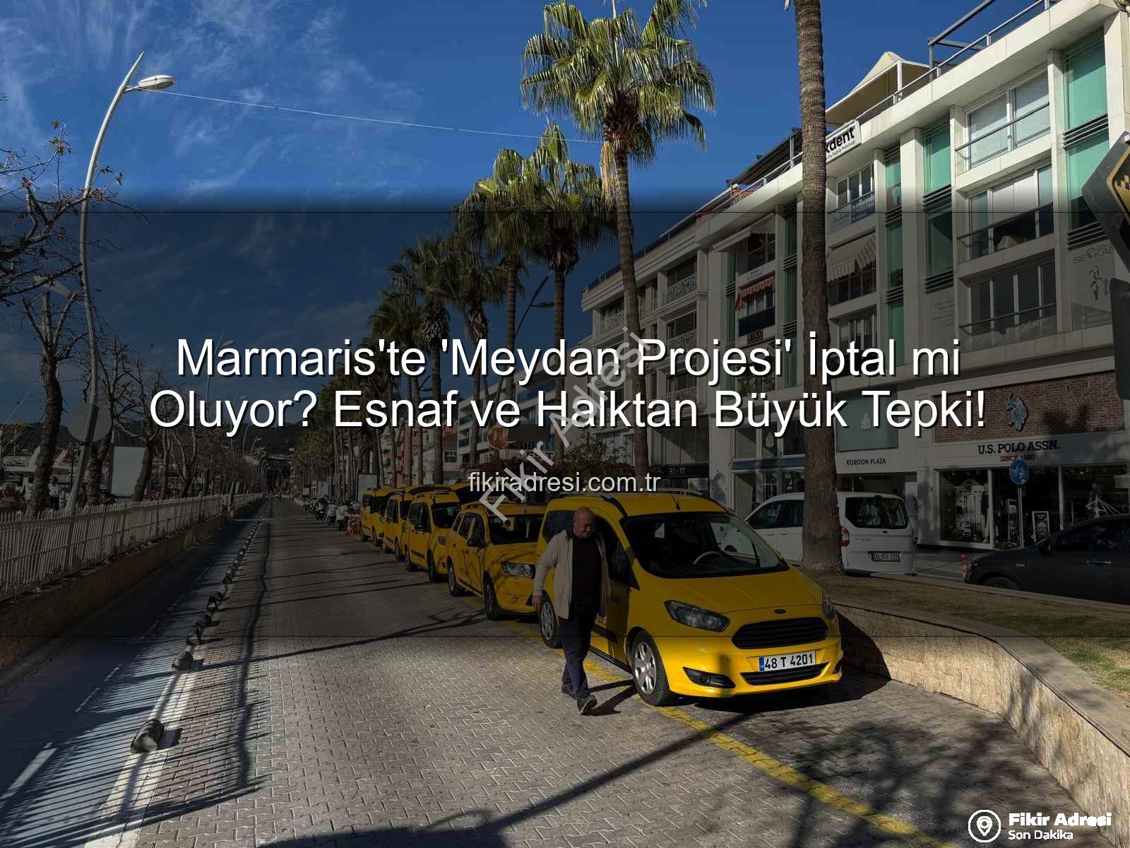 Marmaris Meydan Projesi - Marmaris'te 'Meydan Projesi' İptal mi Oluyor? Esnaf ve Halktan Büyük Tepki!