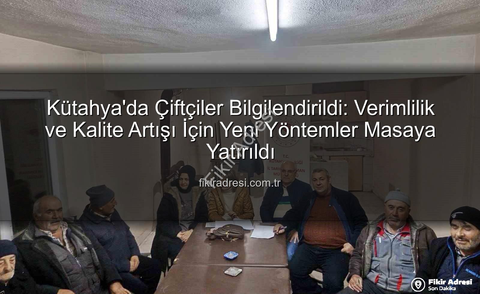 Kütahya çiftçi toplantıları - Kütahya'da Çiftçiler Bilgilendirildi: Verimlilik ve Kalite Artışı İçin Yeni Yöntemler Masaya Yatırıldı