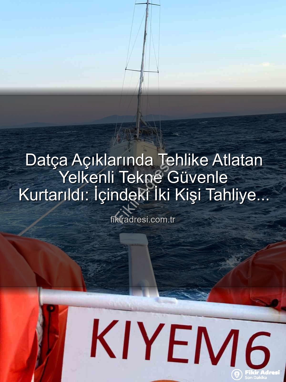 Datça yelkenli tekne kurtarma - Datça Açıklarında Tehlike Atlatan Yelkenli Tekne Güvenle Kurtarıldı: İçindeki İki Kişi Tahliye Edildi