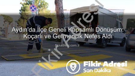 Aydın’da İlçe Geneli Kapsamlı Dönüşüm: Koçarlı ve Germencik Nefes Aldı