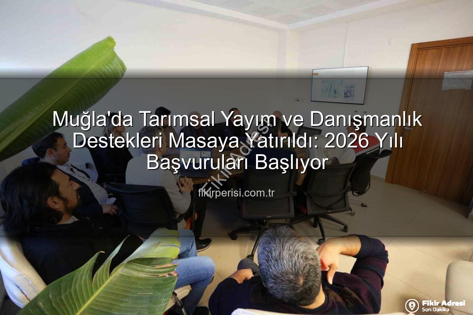 tarımsal danışmanlık - Muğla'da Tarımsal Danışmanlık Hizmetleri Değerlendirildi: 2026 Desteklemeleri İçin Başvurular Başlıyor!
